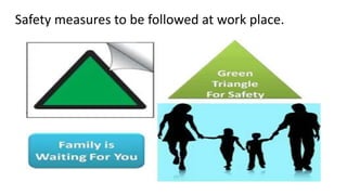 Safety measures to be followed at work place.
 