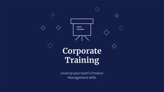 Corporate
Training
Level up your team’s Product
Management skills
 