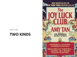 TWO KINDS
AMY TAN
1
 