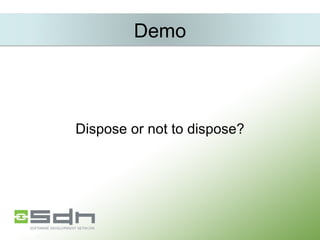 Demo Dispose or not to dispose? 