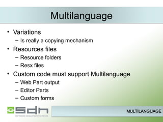 Multilanguage Variations Is really a copying mechanism Resources files Resource folders Resx files Custom code must support Multilanguage Web Part output Editor Parts Custom forms 