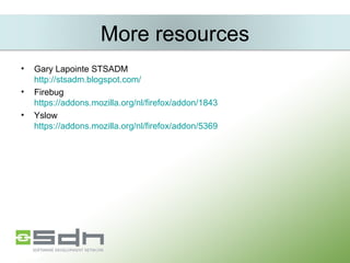 Gary Lapointe STSADM  http://stsadm.blogspot.com/ Firebug  https://addons.mozilla.org/nl/firefox/addon/1843 Yslow  https://addons.mozilla.org/nl/firefox/addon/5369 More resources 