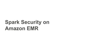 Spark Security on
Amazon EMR
 