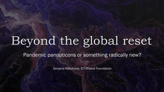 Beyond the global reset: Towards pandemic panopticons or something radically new?