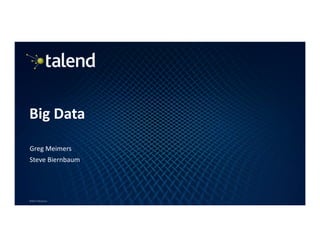 1
©2017 Talend Inc
Greg Meimers
Steve Biernbaum
Big Data
 