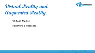 Virtual Reality and
Augmented Reality
VR & AR Market
Hardware & Headsets
 