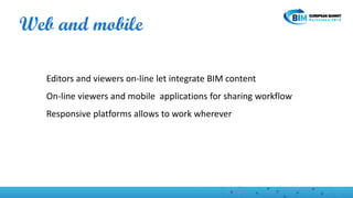 Web and mobile
Editors and viewers on‐line let integrate BIM content
On‐line viewers and mobile applications for sharing workflow
Responsive platforms allows to work wherever
 