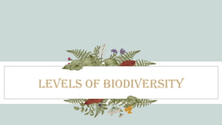 LEVELS OF BIODIVERSITY
 