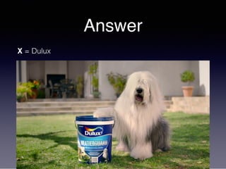 Answer
X = Dulux
 