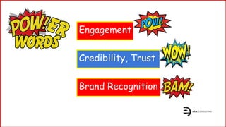 Brand Recognition
Credibility, Trust
Engagement
 