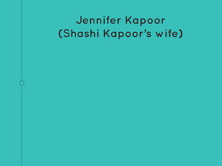 Jennifer Kapoor
(Shashi Kapoor’s wife)
 