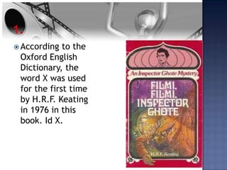  According  to the
 Oxford English
 Dictionary, the
 word X was used
 for the first time
 by H.R.F. Keating
 in 1976 in this
 book. Id X.
 