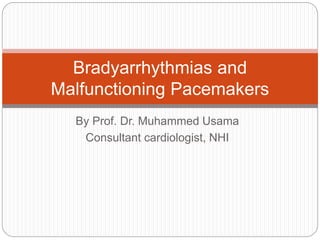By Prof. Dr. Muhammed Usama
Consultant cardiologist, NHI
Bradyarrhythmias and
Malfunctioning Pacemakers
 
