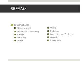 BREEAM10 CategoriesManagementHealth and Well BeingEnergyTransportWaterWastePollutionLand Use and EcologyMaterialsInnovation