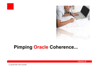 Pimping Oracle Coherence...


(c) Copyright 2008. Oracle Corporation