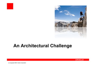 An Architectural Challenge


(c) Copyright 2008. Oracle Corporation