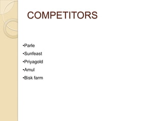 COMPETITORS
•Parle
•Sunfeast
•Priyagold

•Amul
•Bisk farm

 