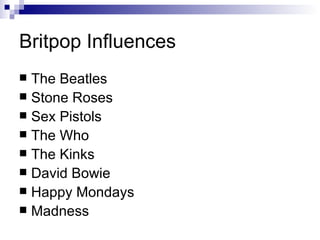 Britpop Influences The Beatles Stone Roses Sex Pistols The Who The Kinks David Bowie Happy Mondays Madness 