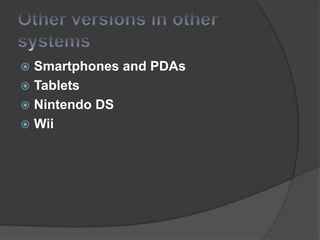 Other versions in other systemsSmartphones and PDAsTabletsNintendo DSWii