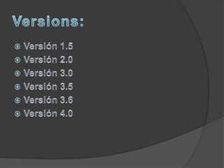 Versions:Versión 1.5Versión 2.0Versión 3.0Versión 3.5Versión 3.6Versión 4.0