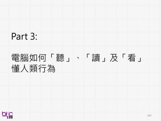 104
充分預處理
“看聽讀懂辨識”前的苦工
• Pre-processing
• Data collection-dependent
• Smart utilization of current
progresses in audio-video
processing
要被學的是什麼label?
• Label consistency
• Reliable labeling
• Construct validity
預處理：不止訊號端
 