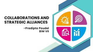 COLLABORATIONS AND
STRATEGIC ALLIANCES
-Pradipta Poudel
BIM VII
 