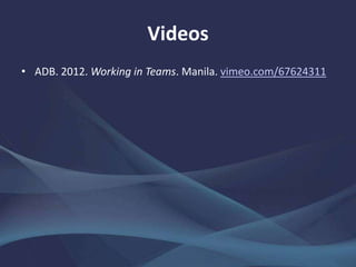 Videos
• ADB. 2012. Working in Teams. Manila. vimeo.com/67624311
 