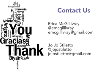 Contact Us
Erica McGillivray
@emcgillivray
emcgillivray@gmail.com


Jo Jo Stiletto
@jojostiletto
jojostiletto@gmail.com


 