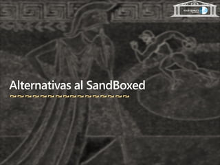 Alternativas al SandBoxed
 