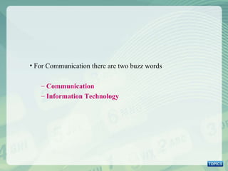 For Communication there are two buzz words Communication Information Technology 