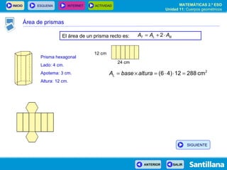 Prisma hexagonal Lado: 4 cm. Apotema: 3 cm. Altura: 12 cm. 24 cm 12 cm El área de un prisma recto es: Área de prismas SIGUIENTE 