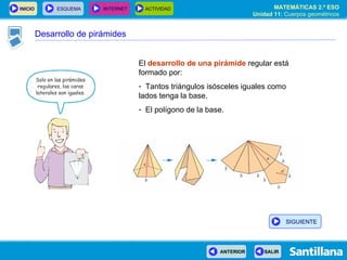 El  desarrollo de una pirámide  regular está formado por: Tantos triángulos isósceles iguales como lados tenga la base. El polígono de la base. Desarrollo de pirámides SIGUIENTE 