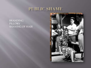 BRANDING
PILLORY
SHAVING OF HAIR
 