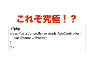 これぞ究極！？
<?php
class PostsController extends AppController {
� var $name = 'Posts';
}
?>
 