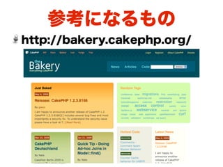 参考になるもの
http://bakery.cakephp.org/
 