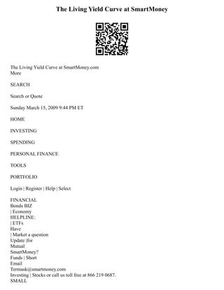 The Living Yield Curve at SmartMoney
The Living Yield Curve at SmartMoney.com
More
SEARCH
Search or Quote
Sunday March 15, 2009 9:44 PM ET
HOME
INVESTING
SPENDING
PERSONAL FINANCE
TOOLS
PORTFOLIO
Login | Register | Help | Select
FINANCIAL
Bonds BIZ
| Economy
HELPLINE:
| ETFs
Have
| Market a question
Update |for
Mutual
SmartMoney?
Funds | Short
Email
Termask@smartmoney.com
Investing | Stocks or call us toll free at 866 219 0687.
SMALL
 