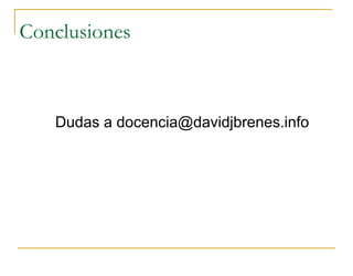 Conclusiones



   Dudas a docencia@davidjbrenes.info
 