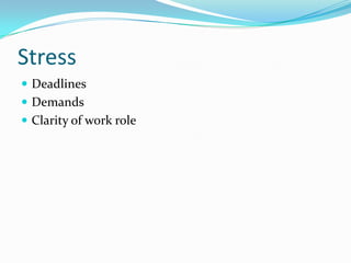 Stress
 Deadlines
 Demands
 Clarity of work role
 