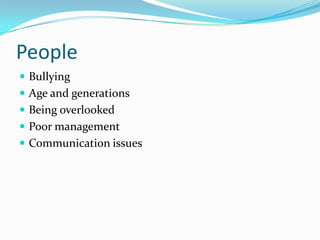 People
 Bullying
 Age and generations
 Being overlooked
 Poor management
 Communication issues
 