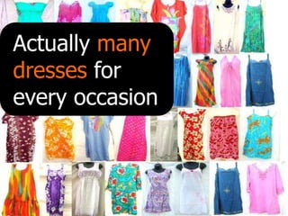 Actually many dressesfor every occasion