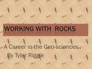 A Career in the Geo-sciences .  By Tyler Riggle 