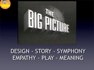 Your work fits into
       a big picture

DESIGN - STORY - SYMPHONY
 EMPATHY - PLAY - MEANING
 