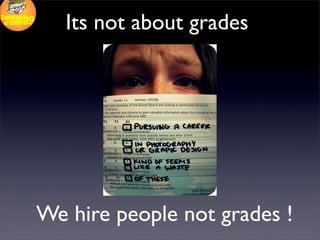 Its not about grades




We hire people not grades !
 