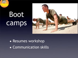 Boot
camps

• Resumes workshop
• Communication skills
 