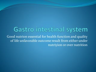 Good nutrion essential for health function and quality
of life unfavorable outcome result from either under
nutriyion or over nutrition
 