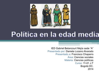 IED Gabriel Betancourt Mejía sede “A”
Presentado por: Daniela Lozano Alvarado
Presentado a: Francisco Chaparro
Área: Ciencias sociales
Materia: Ciencias políticas
Curso: 11-01 J.T
Bogotá DC.
2014
 