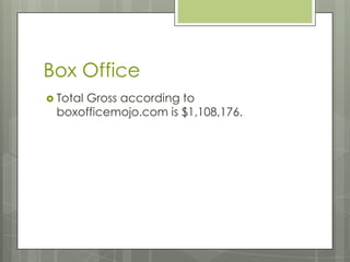 Box Office
 Total Gross according to
boxofficemojo.com is $1,108,176.
 