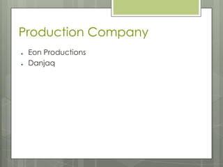 Production Company
● Eon Productions
● Danjaq
 