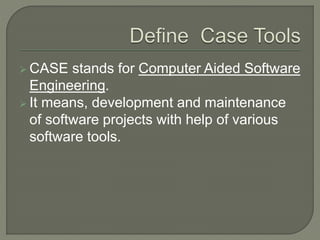  CASE stands for Computer Aided Software
Engineering.
 It means, development and maintenance
of software projects with help of various
software tools.
 