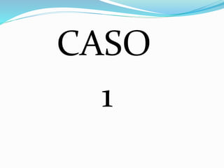 CASO
1
 